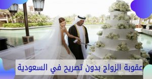 عقوبة الزواج بدون تصريح في السعودية 2022