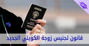 قانون تجنيس زوجة الكويتي الجديد 1443