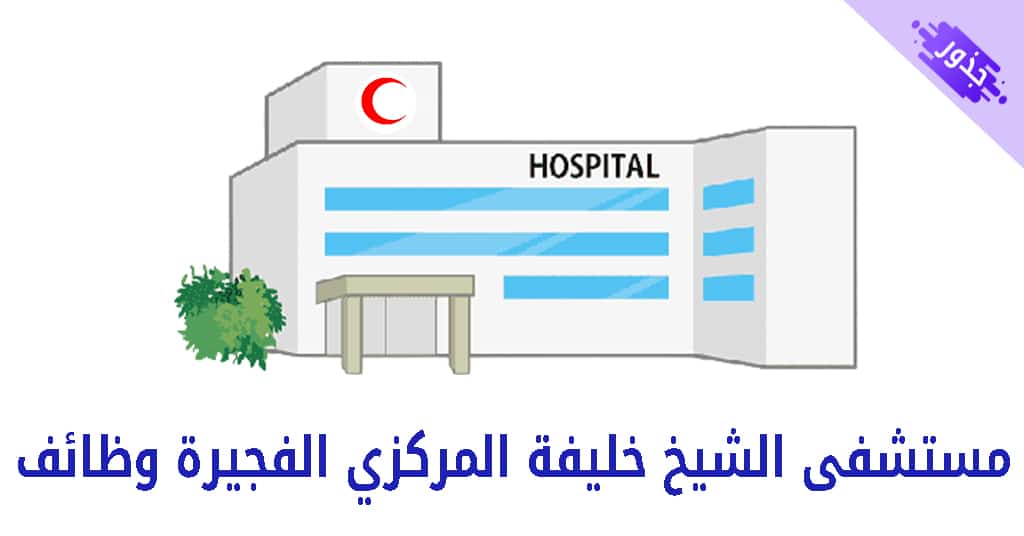 مستشفى الشيخ خليفة المركزي الفجيرة وظائف