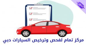 مركز تمام لفحص وترخيص السيارات دبي 2022